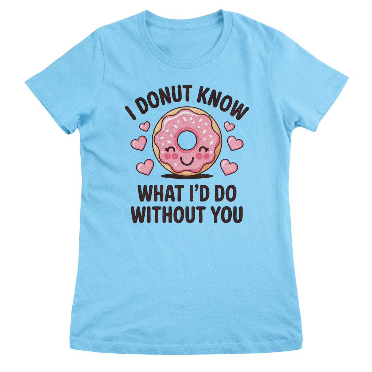 I Donut Know What I'd Do Without You Girly Top