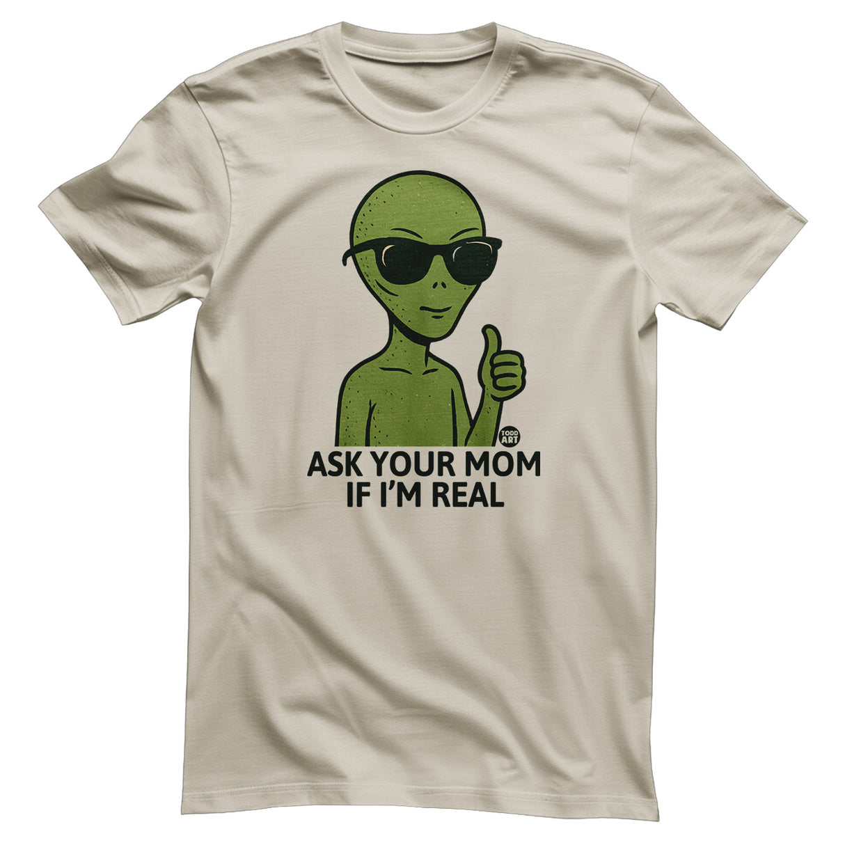 Alien - Ask Your Mom If I'm Real - ToddArt T-Shirt