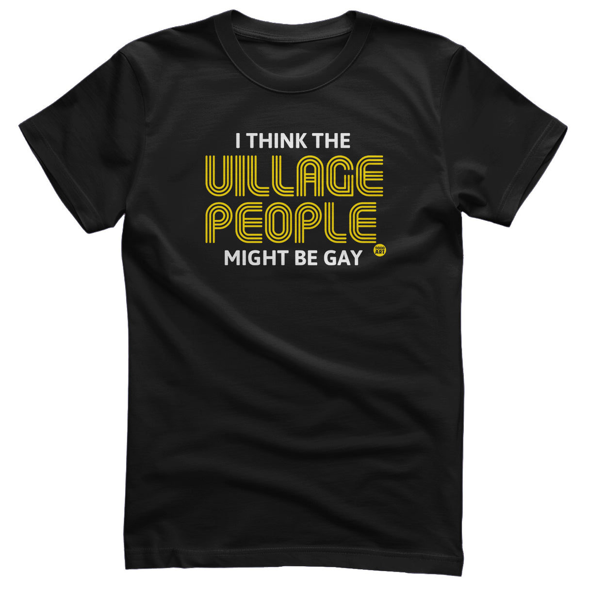 I Think Village People Might Be Gay - ToddArt T-Shirt