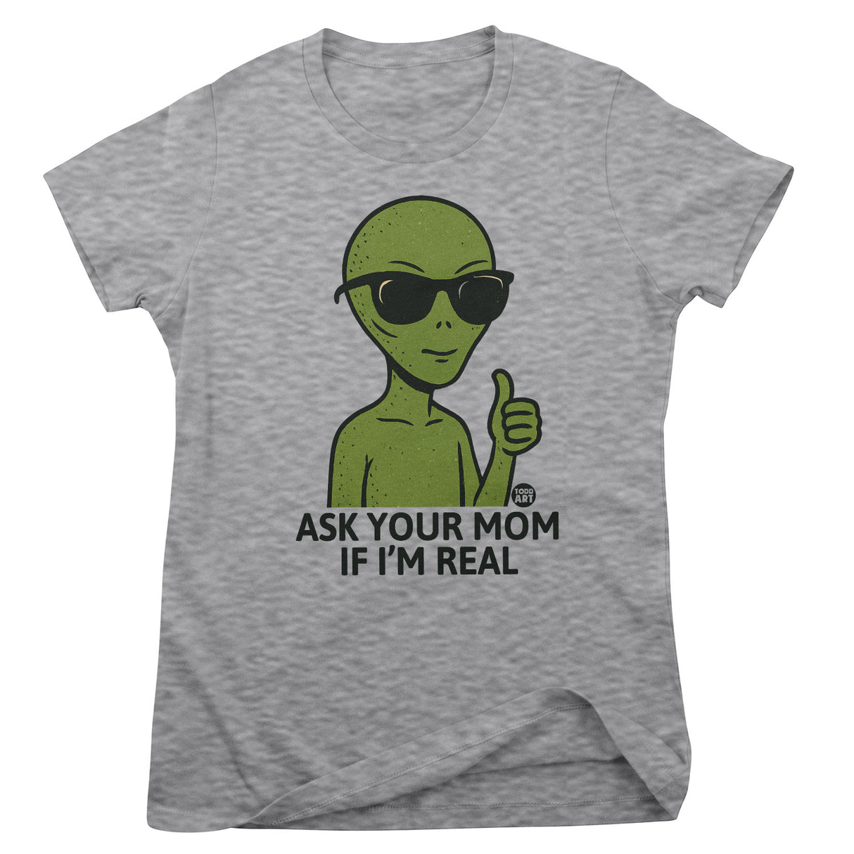Alien - Ask Your Mom If I'm Real - ToddArt Girly Tee