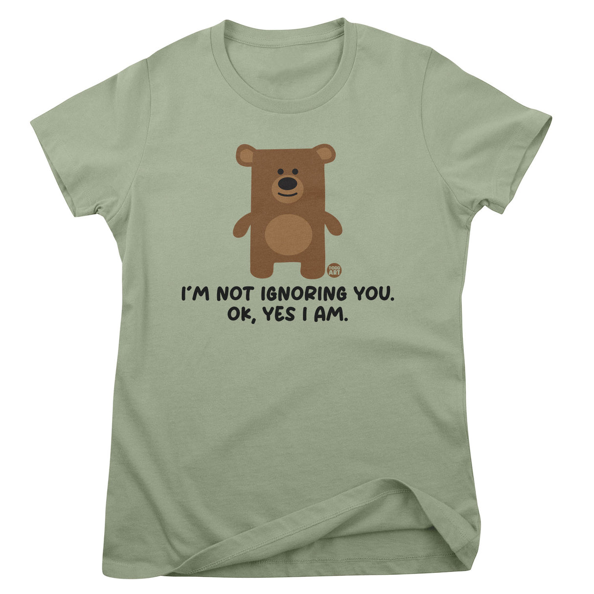 I'm Not Ignoring You. Ok Yes I Am - Don't Care Bear Girly Tee