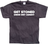 Get Stoned, Drink Wet Cement! T-Shirt