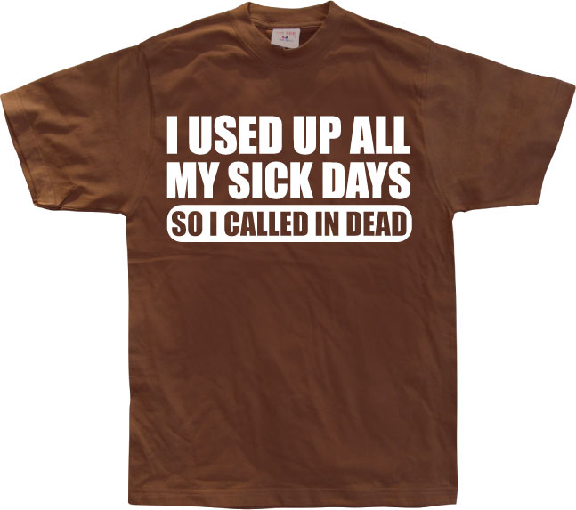 I used all my sick days... T-Shirt