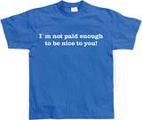 I´m Not Paid Enough To Be Nice To You T-Shirt