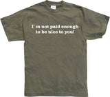 I´m Not Paid Enough To Be Nice To You T-Shirt