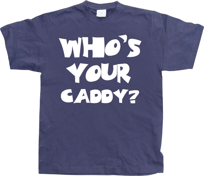 Who´s Your Caddy? T-Shirt