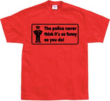 The Police Never Think it´s As Funny T-Shirt