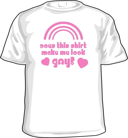 Does This Shirt Make Me Look Gay? T-Shirt