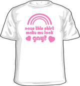 Does This Shirt Make Me Look Gay? T-Shirt