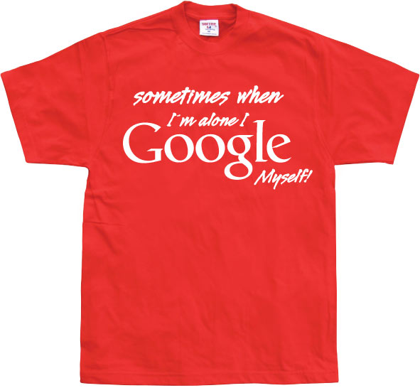 I Google Myself! T-Shirt