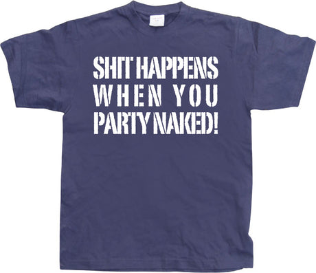 Shit happens when you party naked! T-Shirt