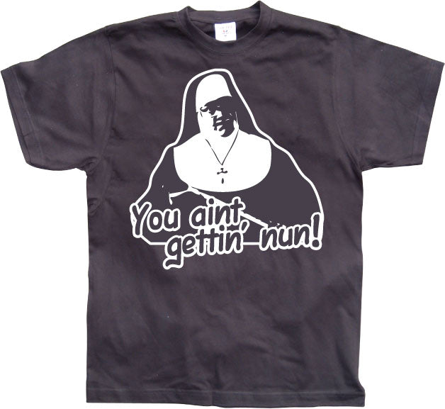 You Aint Getting Nun T-Shirt