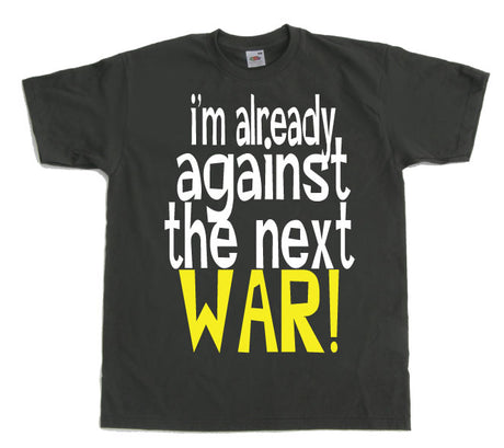 Im Already Against The Next War T-Shirt