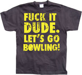 Fuck It Dude, Lets Go Bowling T-Shirt