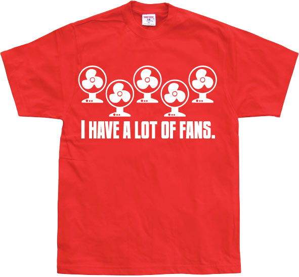 I Have A Lot Of Fans T-Shirt