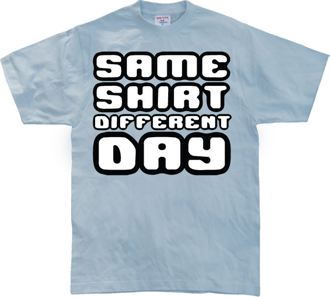 Same Shirt Different Day T-Shirt