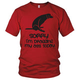 Sorry For Dragging My Ass Today T-Shirt