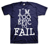 I´m Too Epic To Fail T-Shirt