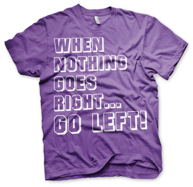 When Nothing Goes Right... Go Left! T-Shirt