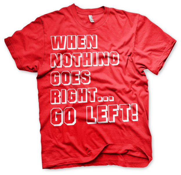 When Nothing Goes Right... Go Left! T-Shirt