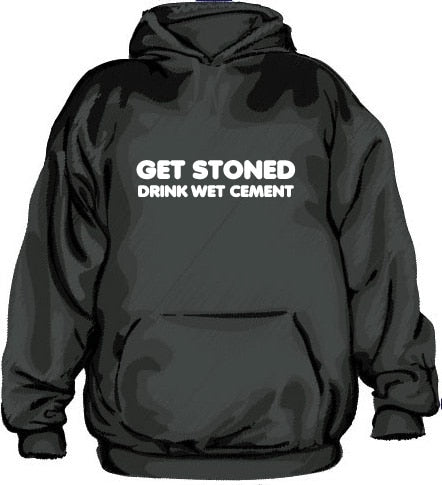 Get Stoned, Drink Wet Cement Hoodie