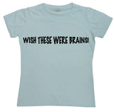 Wish These Were Brains Girly T-shirt