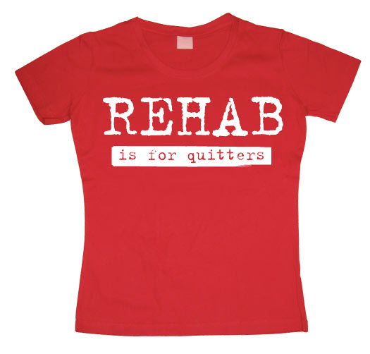 Rehab Is For Quitters Girly T-shirt