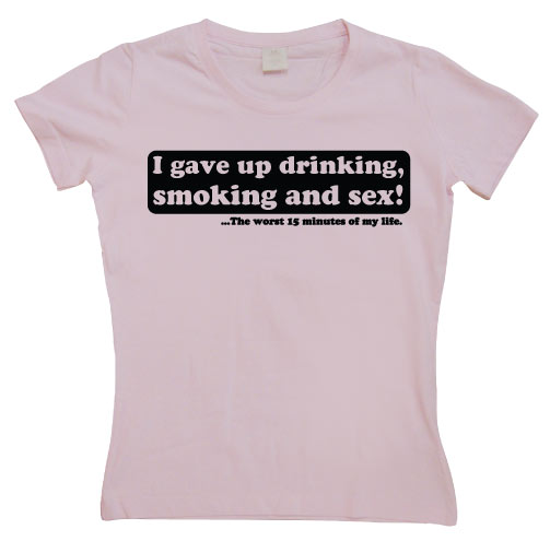 I Gave Up Drinking... Girly T-shirt