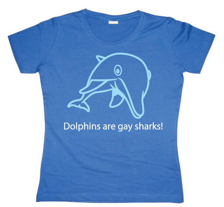 Dolphins Are Gay Sharks! Girly T-shirt