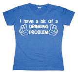 I Have A Bit Of A Drinking Problem Girly T-shirt