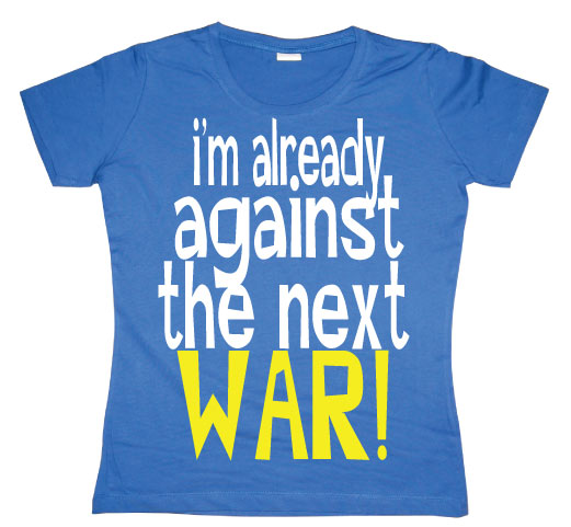 Im Already Against The Next War Girly T-shirt