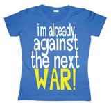 Im Already Against The Next War Girly T-shirt