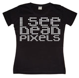 I See Dead Pixels Girly T-shirt