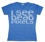 I See Dead Pixels Girly T-shirt