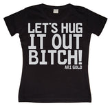 LetÂ´s Hug It Out Bitch Girly T-shirt