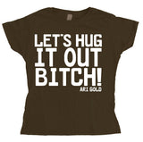 LetÂ´s Hug It Out Bitch Girly T-shirt