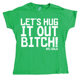 LetÂ´s Hug It Out Bitch Girly T-shirt