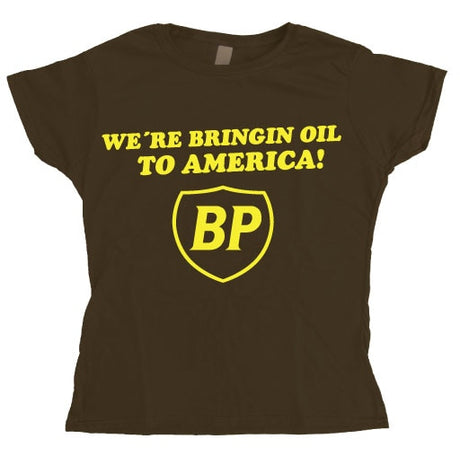 BP - We´re Bringin Oil To America Girly T- shirt