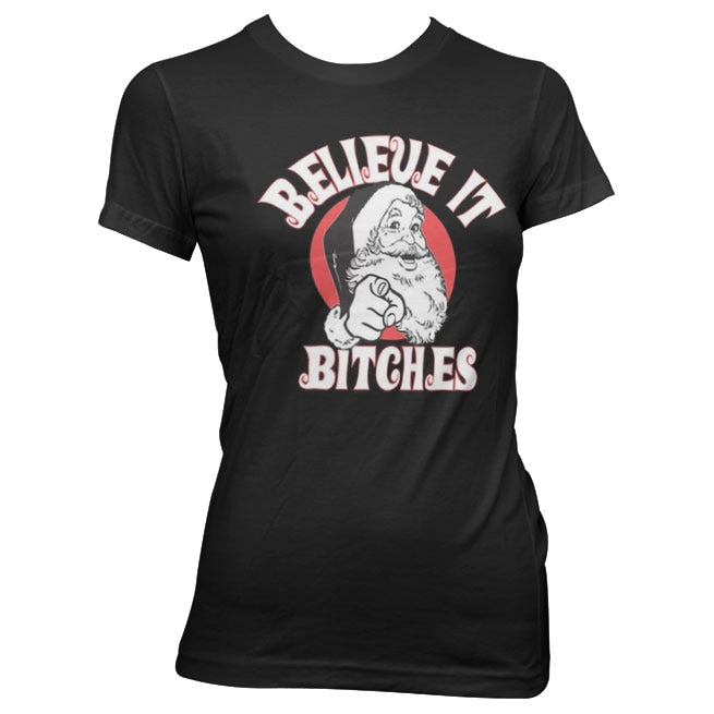 Believe It Bitches Girly T-Shirt