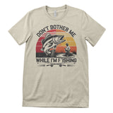 Don't Bother Me While I'm Fishing T-Shirt