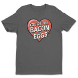 You're The Bacon To My Eggs Tee
