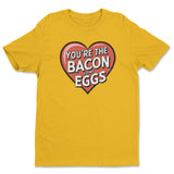 You're The Bacon To My Eggs Tee