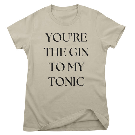 You're The Gin To My Tonic Girly Tee