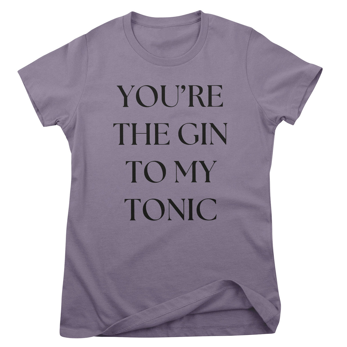 You're The Gin To My Tonic Girly Tee