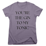You're The Gin To My Tonic Girly Tee