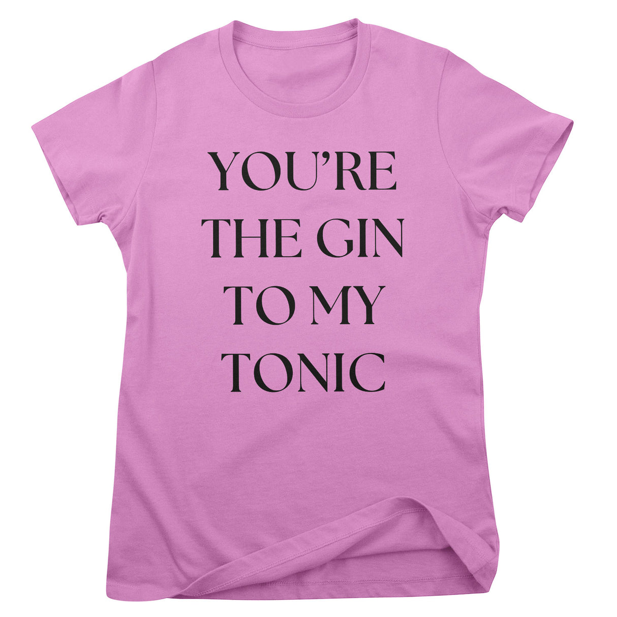 You're The Gin To My Tonic Girly Tee