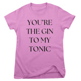 You're The Gin To My Tonic Girly Tee