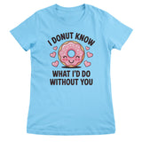 I Donut Know What I'd Do Without You Girly Top