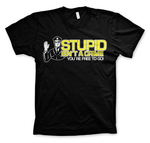 Stupid Is Not A Crime T-Shirt