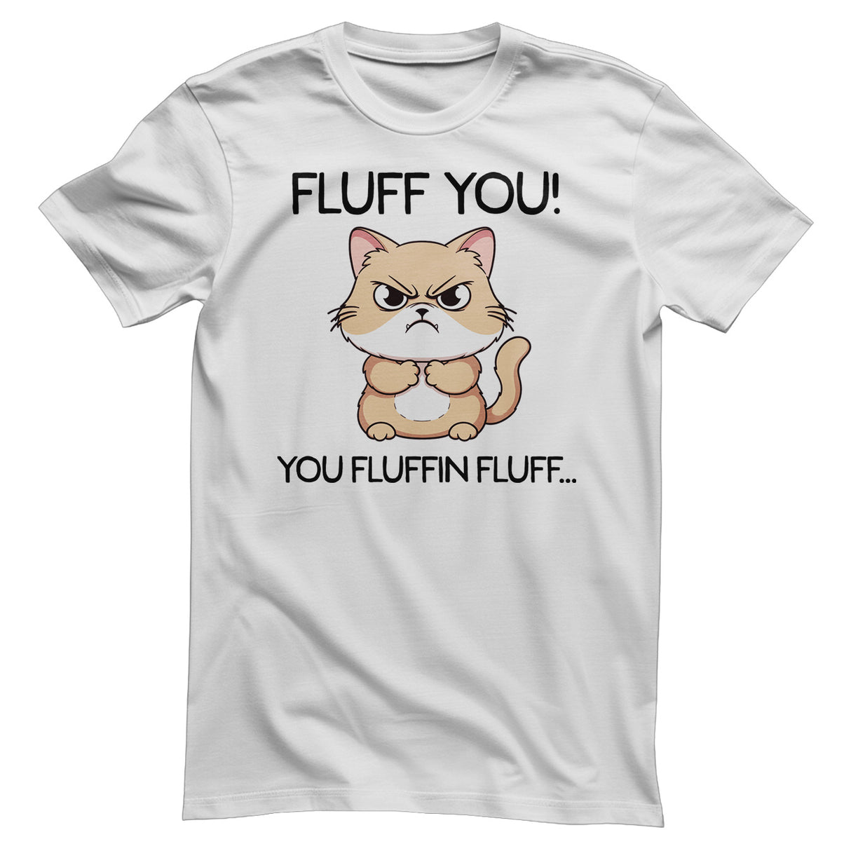 Fluff You! You Fluffin Fluff… T-Shirt